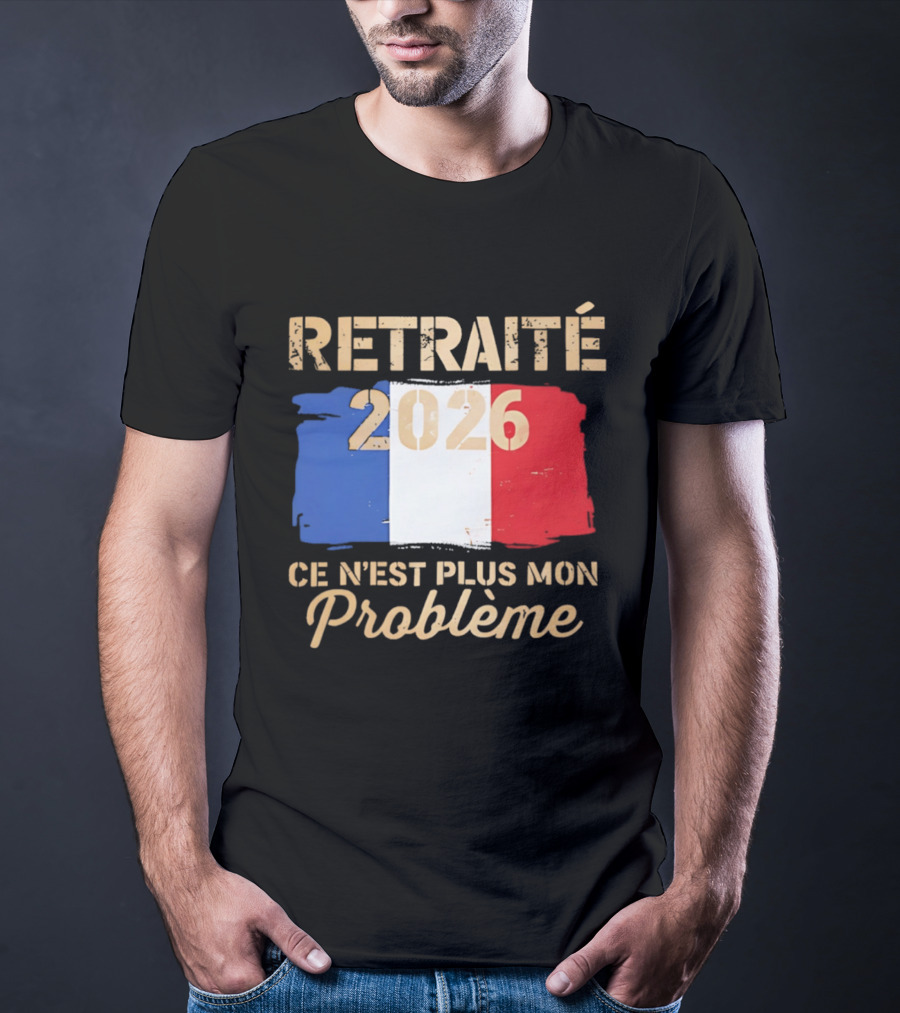 Retraité 2026 Ce N'est Plus Mon Problème France Flag T-Shirt
