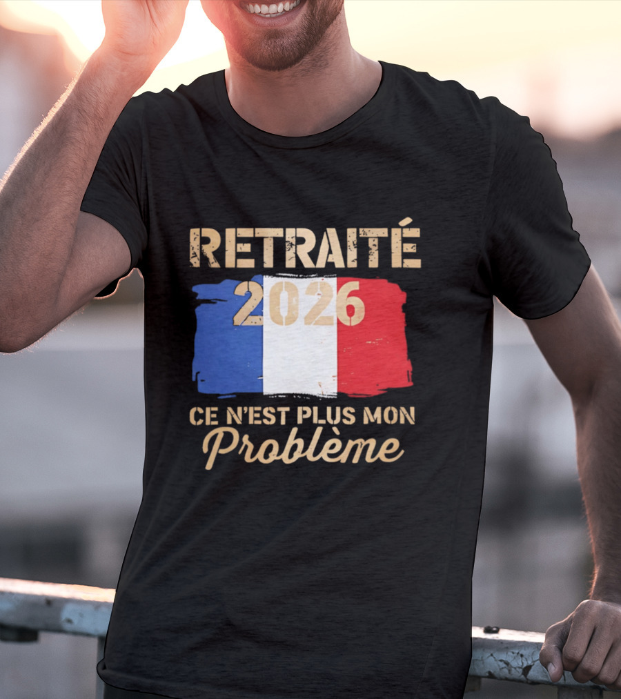 Retraité 2026 Ce N'est Plus Mon Problème France Flag T-Shirt