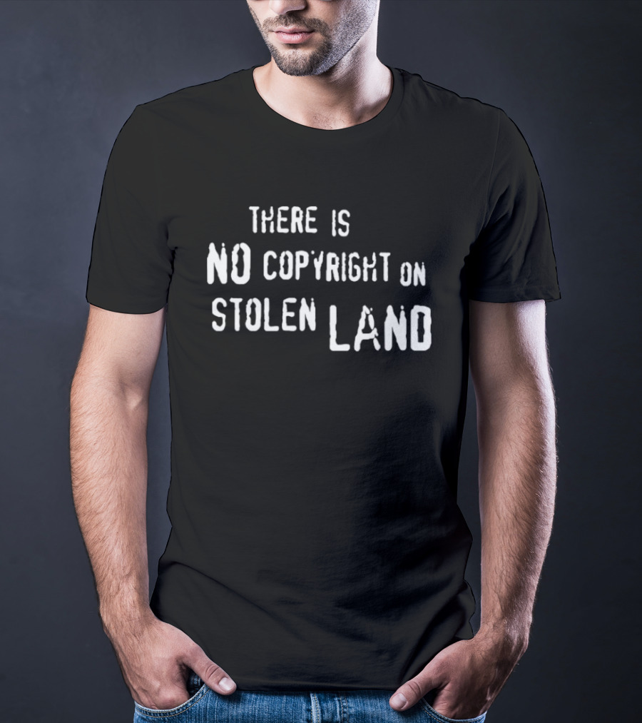There Is No Copyright On Stolen Land T-Shirt