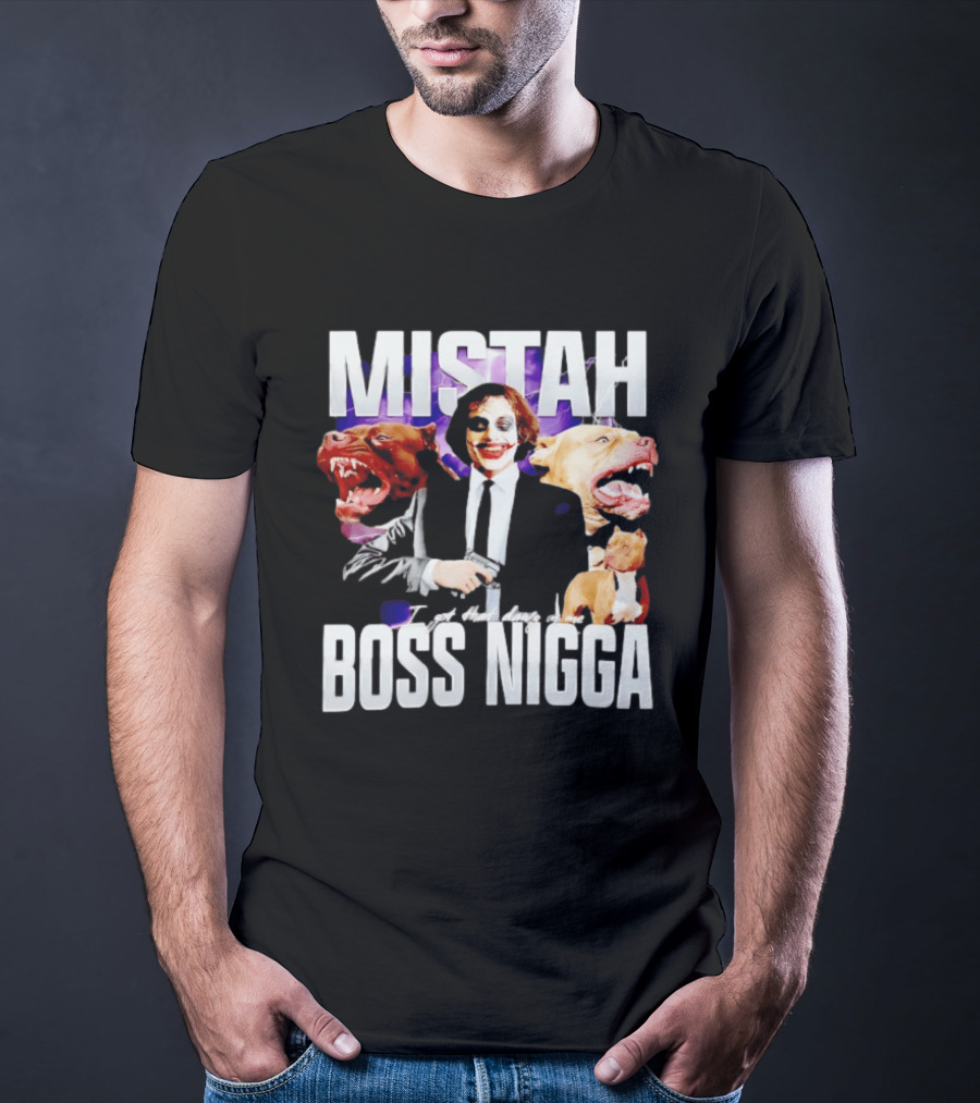 MISTAH Joker I Got That Dawg In Me Boss Nigga T-Shirt