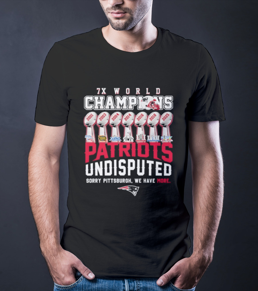 New England Patriots 7x World Champions Undisputed Sorry Pittsburgh We Have More T-Shirt