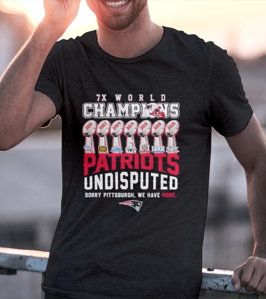 New England Patriots 7x World Champions Undisputed Sorry Pittsburgh We Have More T-Shirt