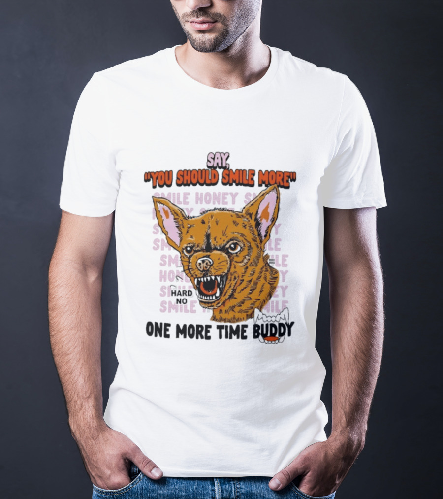 Say You Should Smile More One More Time Buddy T-Shirt
