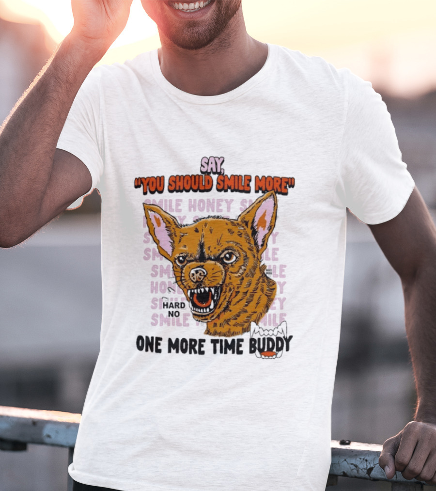 Say You Should Smile More One More Time Buddy T-Shirt