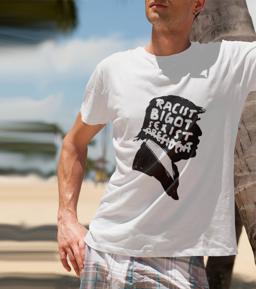 Racist Bigot Sexist President T-Shirt