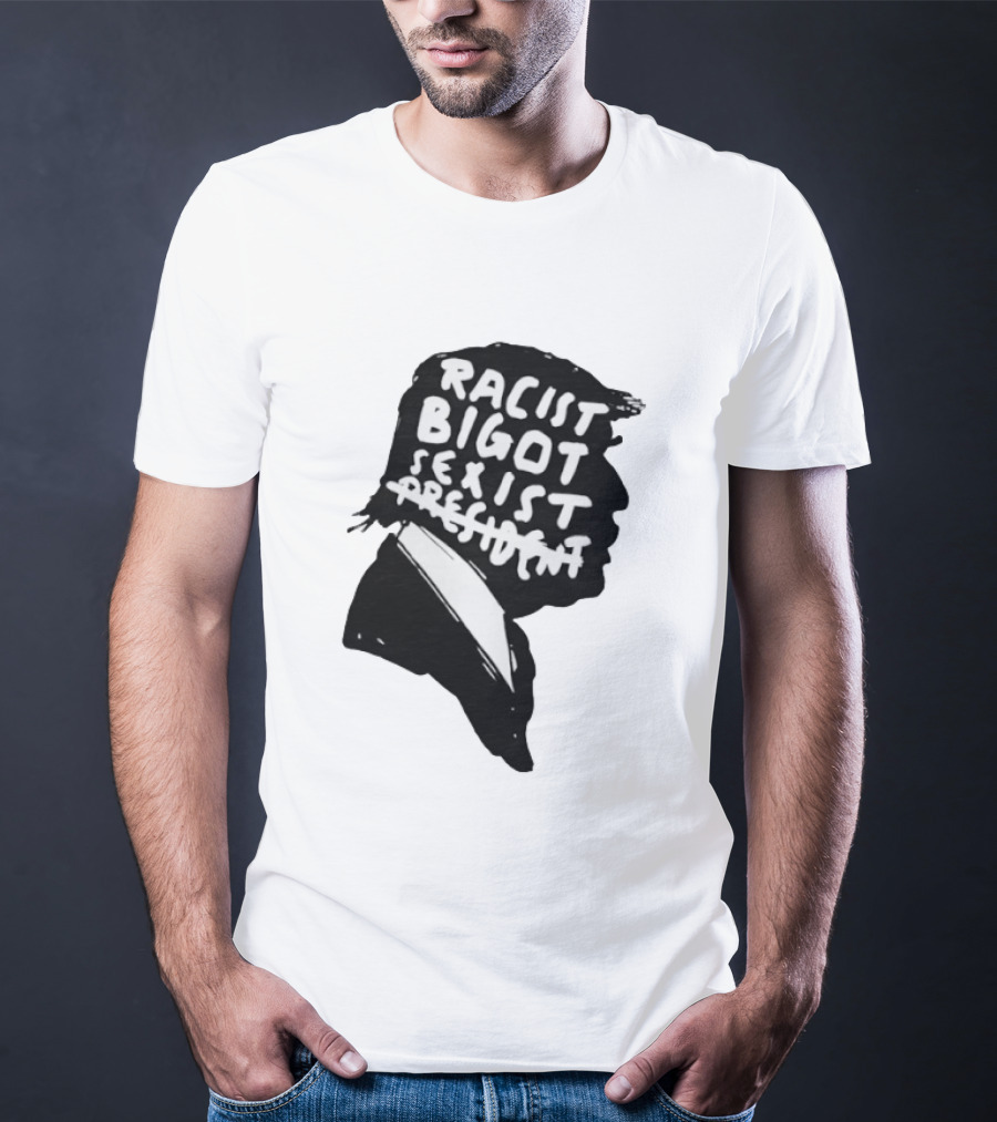 Racist Bigot Sexist President T-Shirt