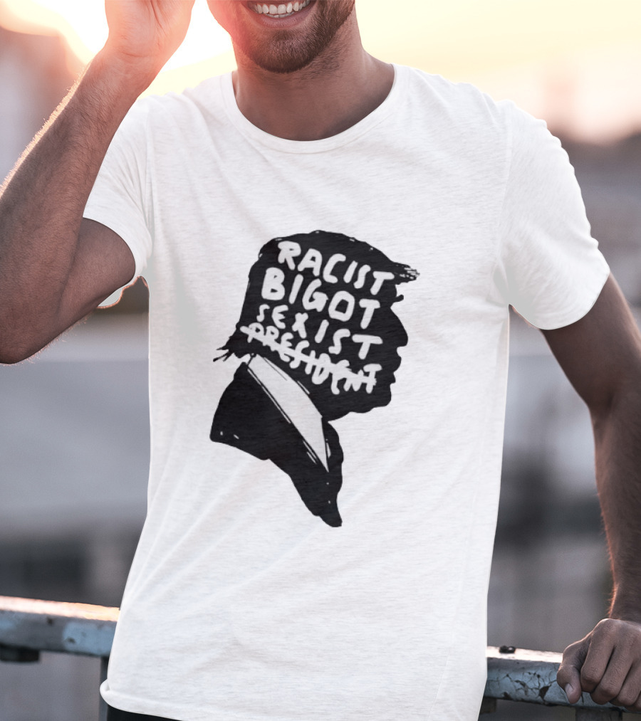 Racist Bigot Sexist President T-Shirt