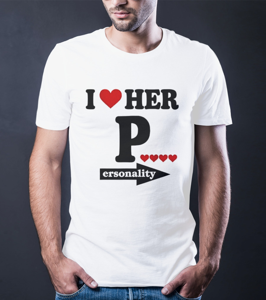 I Love Her Personality Funny Humor Valentine's Day T-Shirt