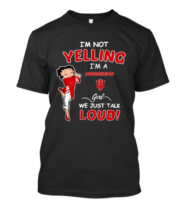I'm Not Yelling I'm A Indiana Hoosiers Girl We Just Talk Loud T-Shirt