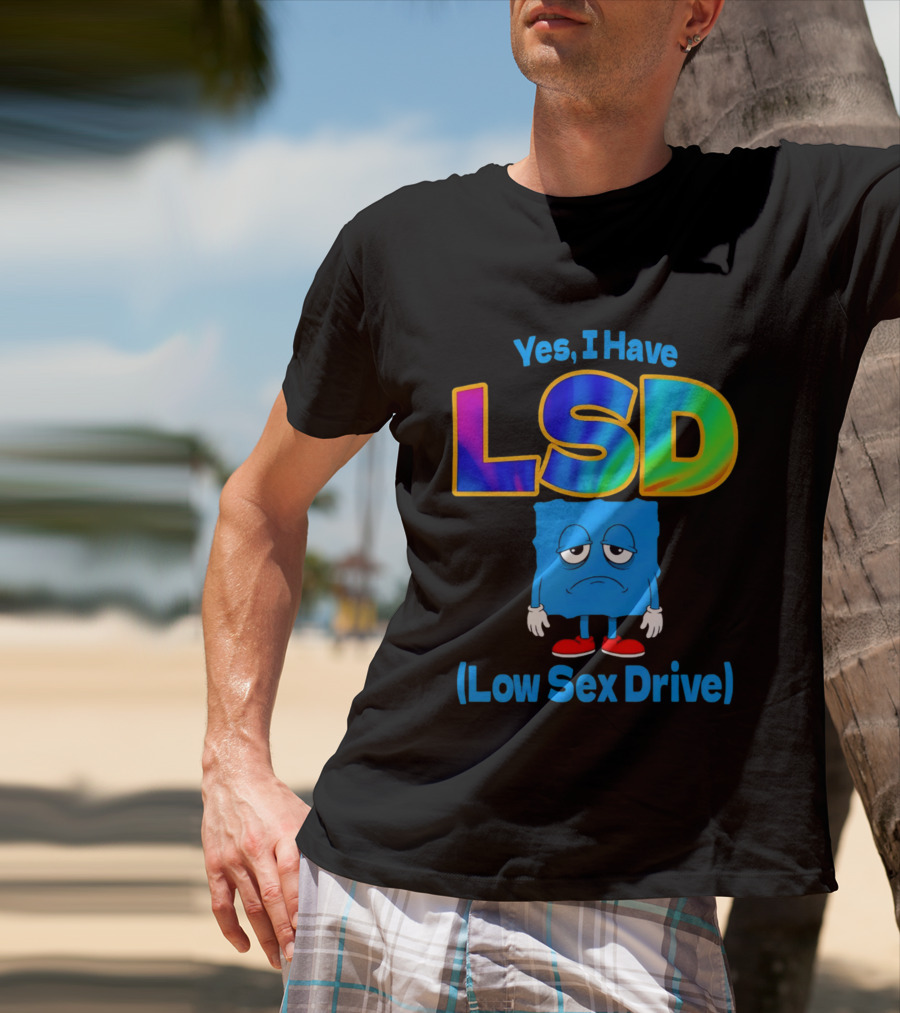 Yes I Have LSD Low Sex Drive Trippy Cartoon T-Shirt