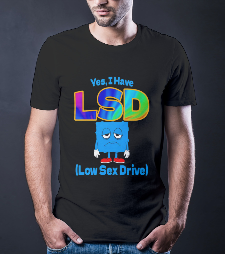 Yes I Have LSD Low Sex Drive Trippy Cartoon T-Shirt