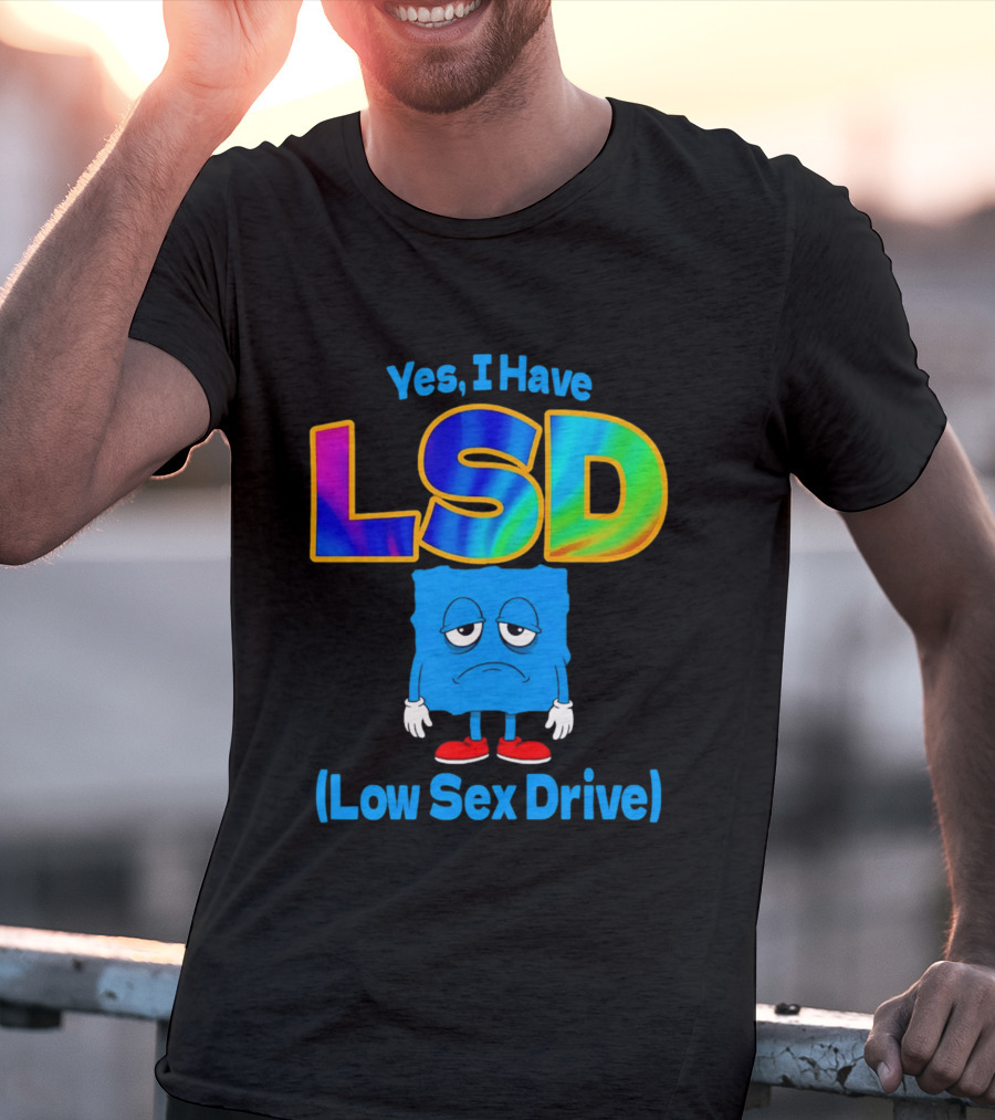 Yes I Have LSD Low Sex Drive Trippy Cartoon T-Shirt