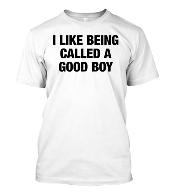 I Like Being Called A Good Boy T-Shirt
