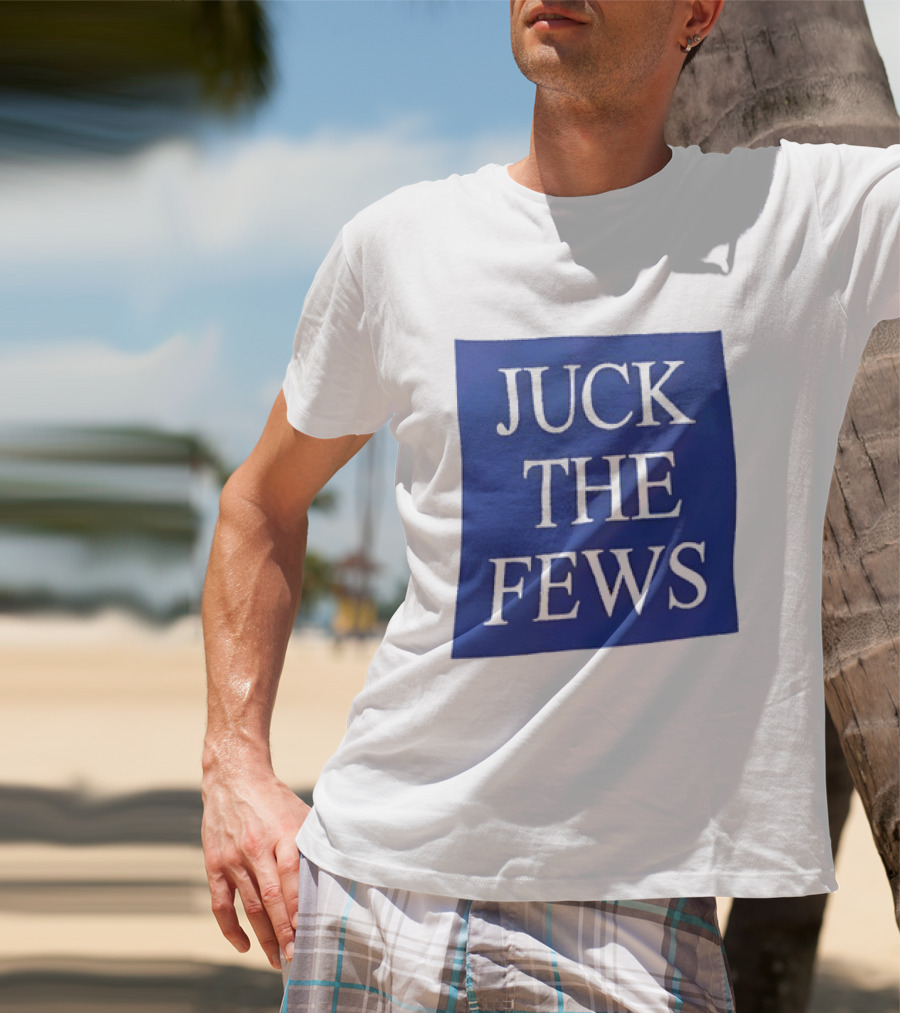 Juck The Fews T-Shirt