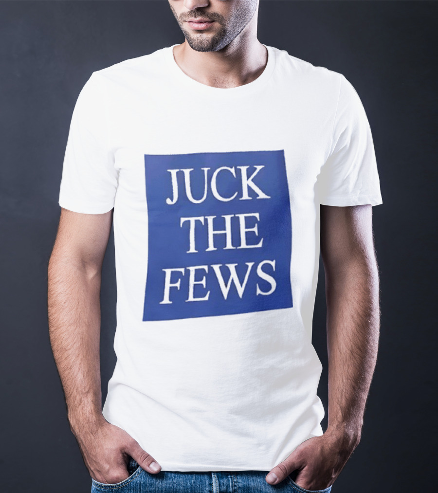 Juck The Fews T-Shirt