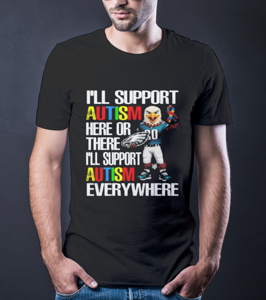 Philadelphia Eagles I'll Support Autism Here Or There I'll Support Autism Everywhere T-Shirt