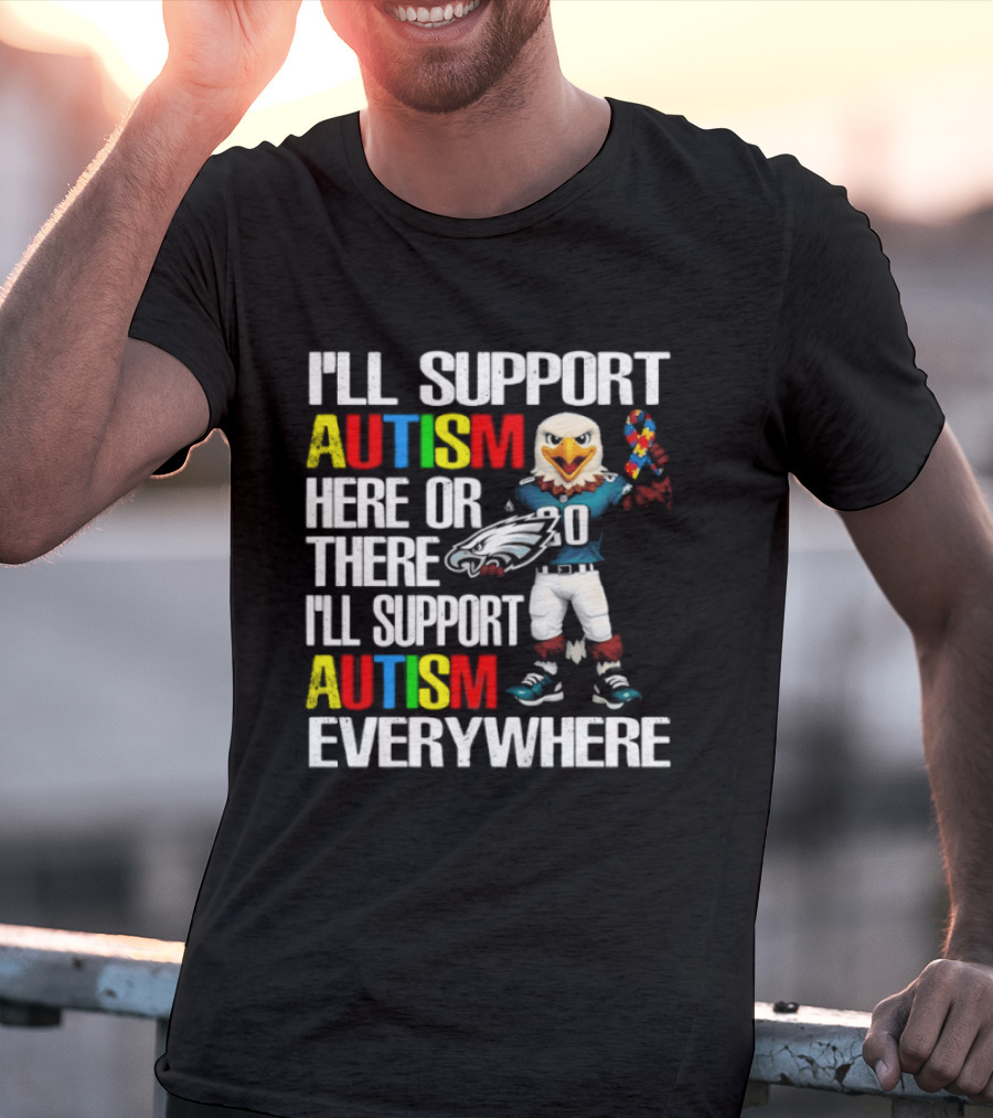 Philadelphia Eagles I'll Support Autism Here Or There I'll Support Autism Everywhere T-Shirt