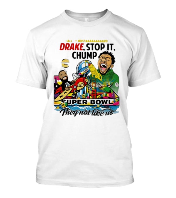 Drake Stop It Chuump Call Of Mustard Super Bowl They Not Like Us 9 11 T-Shirt