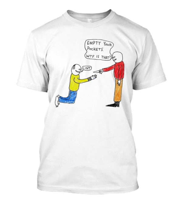 Empty Your Pockets Lint WTF Is That T-Shirt