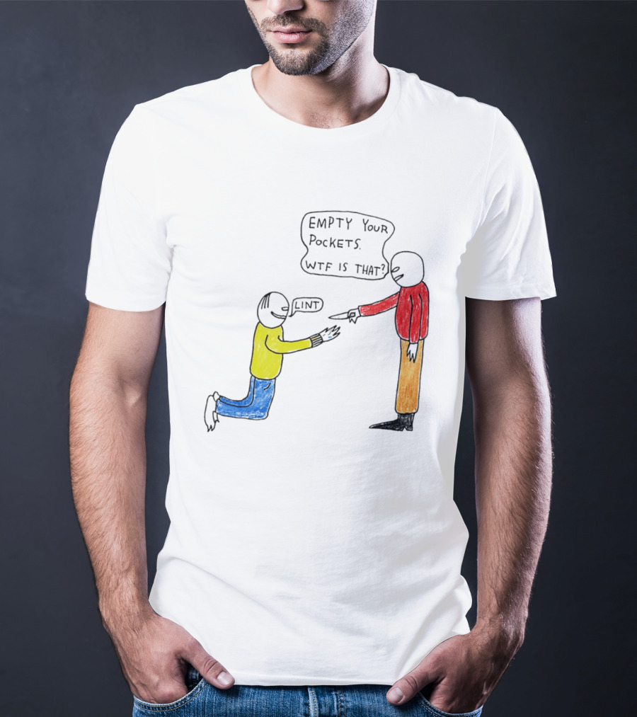 Empty Your Pockets Lint WTF Is That T-Shirt