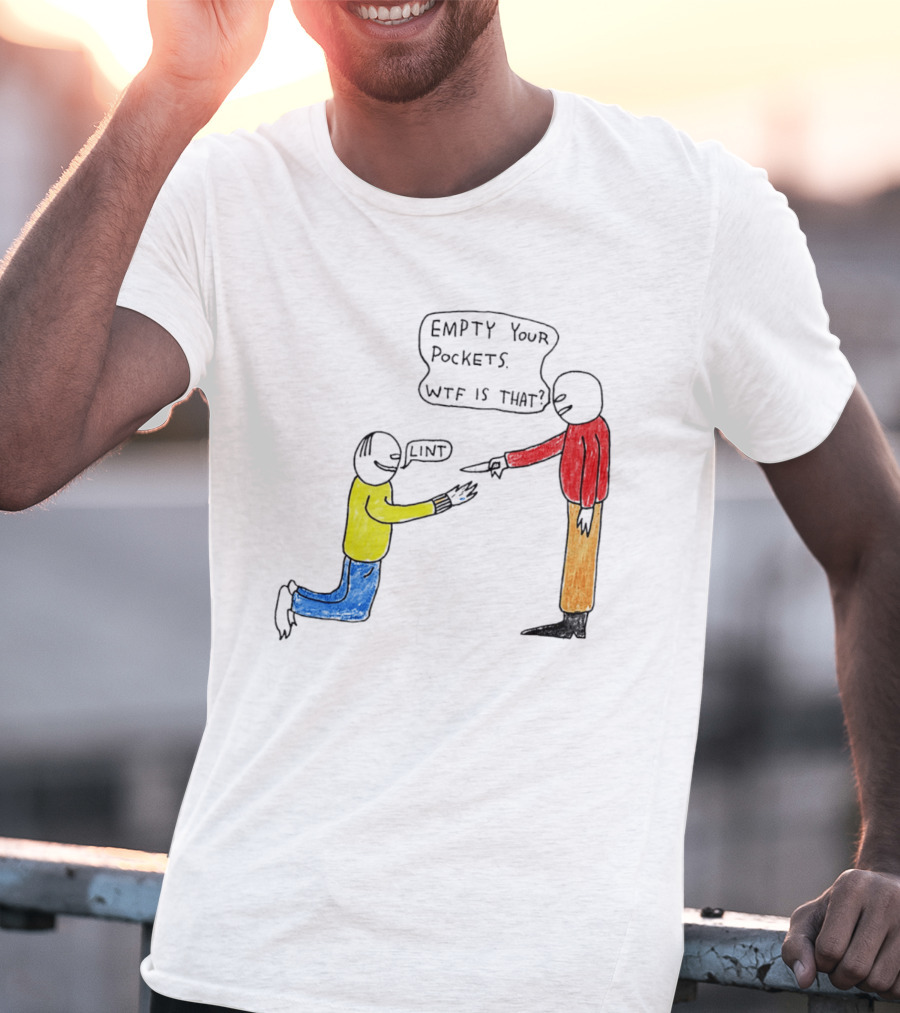 Empty Your Pockets Lint WTF Is That T-Shirt