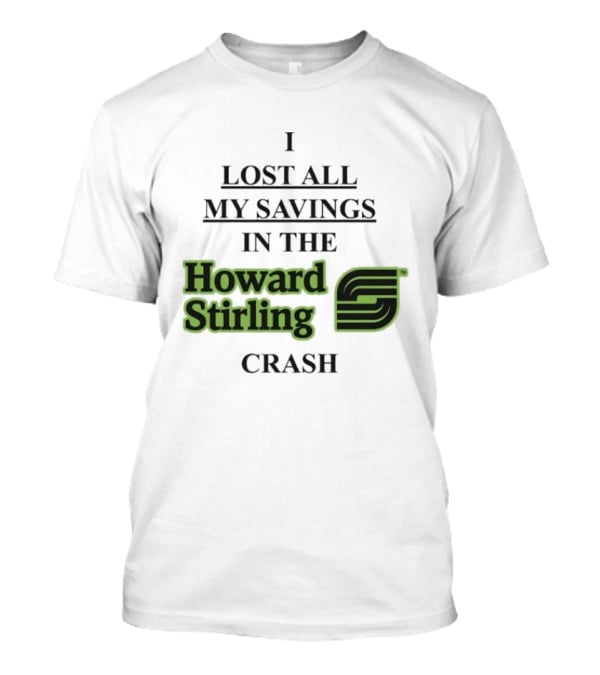 I Lost All My Savings In The Howard Stirling Crash T-Shirt