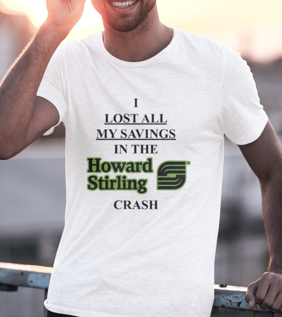 I Lost All My Savings In The Howard Stirling Crash T-Shirt