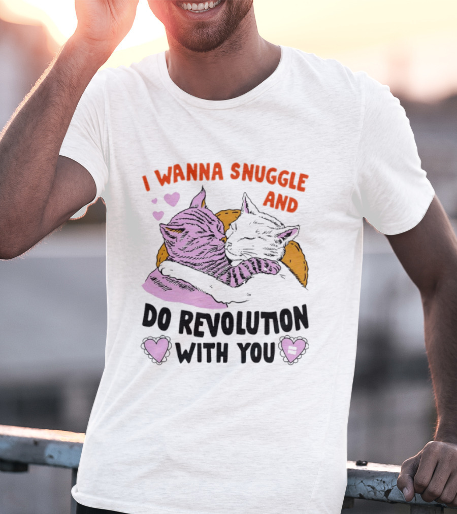 I Wanna Snuggle And Do Revolution With You Hug Cats Hearts T-Shirt