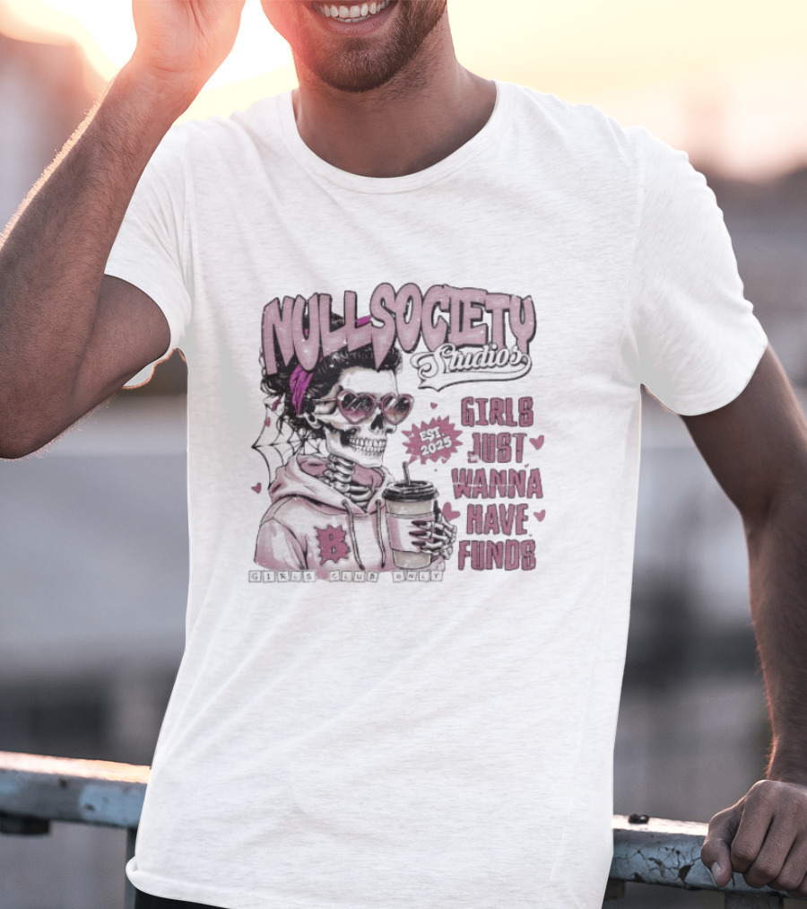 Null Society Studios Girls Just Wanna Have Funds Skeleton Coffee Est 2025 T-Shirt