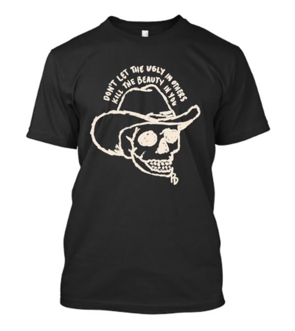 Don't Let The Ugly In Others Kill The Beauty In You Cowboy Skull T-Shirt