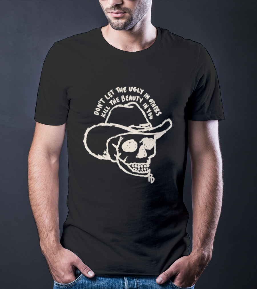 Don't Let The Ugly In Others Kill The Beauty In You Cowboy Skull T-Shirt