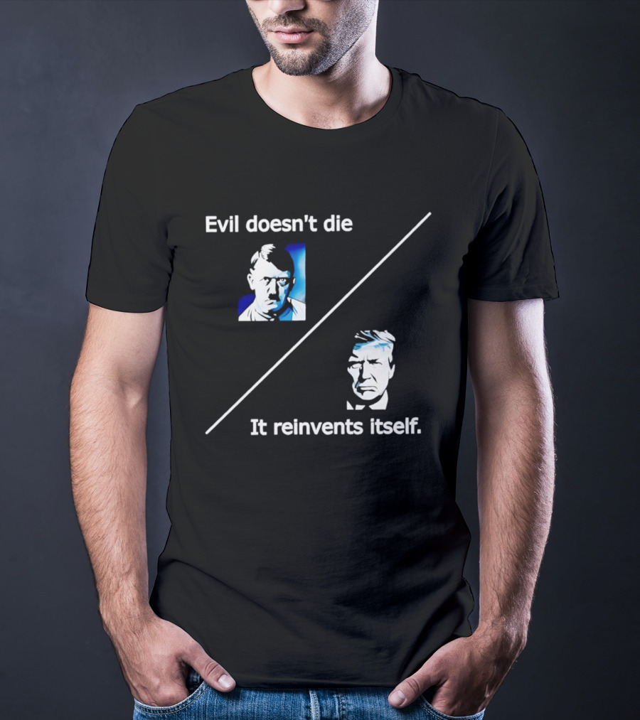 Evil Doesn't Die It Reinvents Itself Hitler Trump Comparison T-Shirt