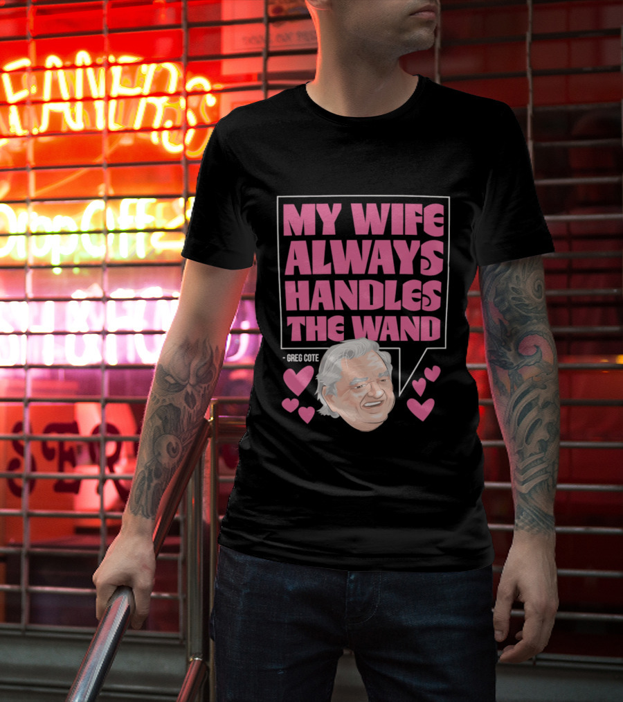 My Wife Always Handles The Wand Greg Cote T-Shirt