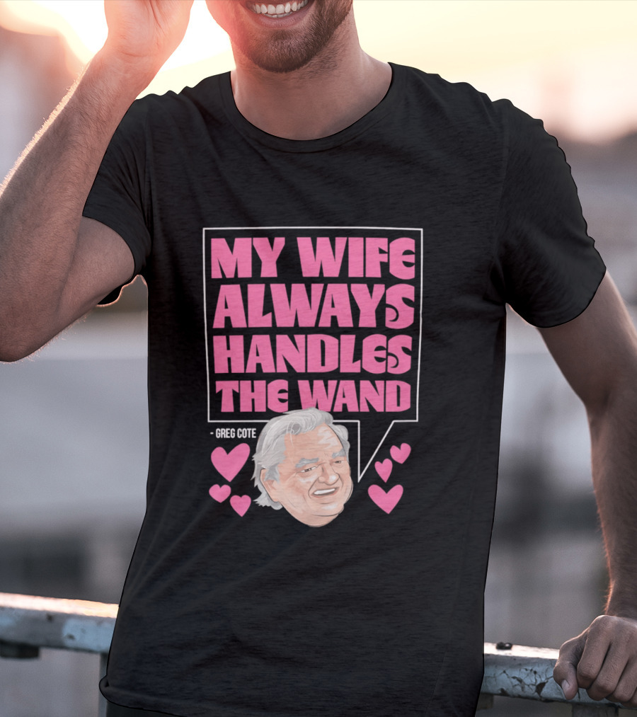 My Wife Always Handles The Wand Greg Cote T-Shirt