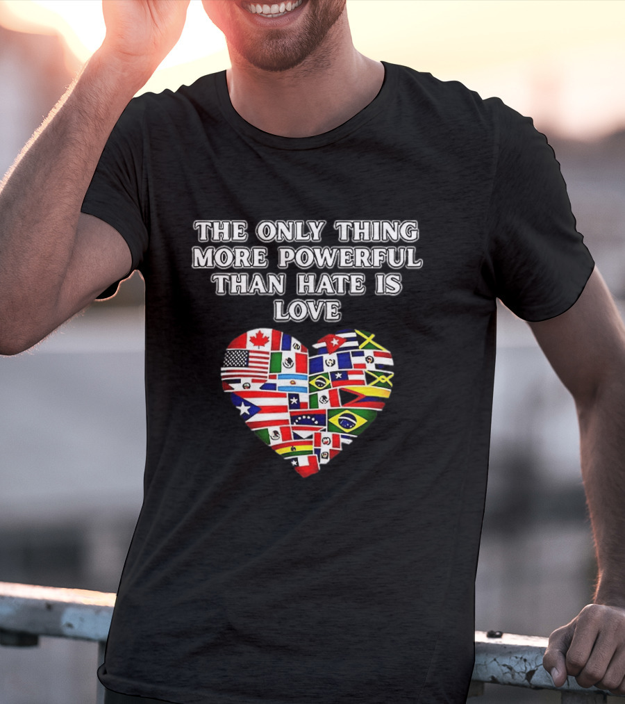 The Only Thing More Powerful Than Hate Is Love Heart Flags T-Shirt