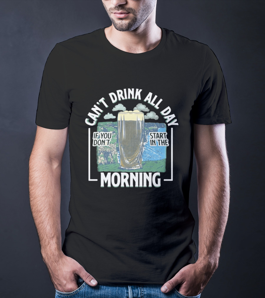 Can't Drink All Day If You Don't Start In The Morning Guinness Beer T-Shirt