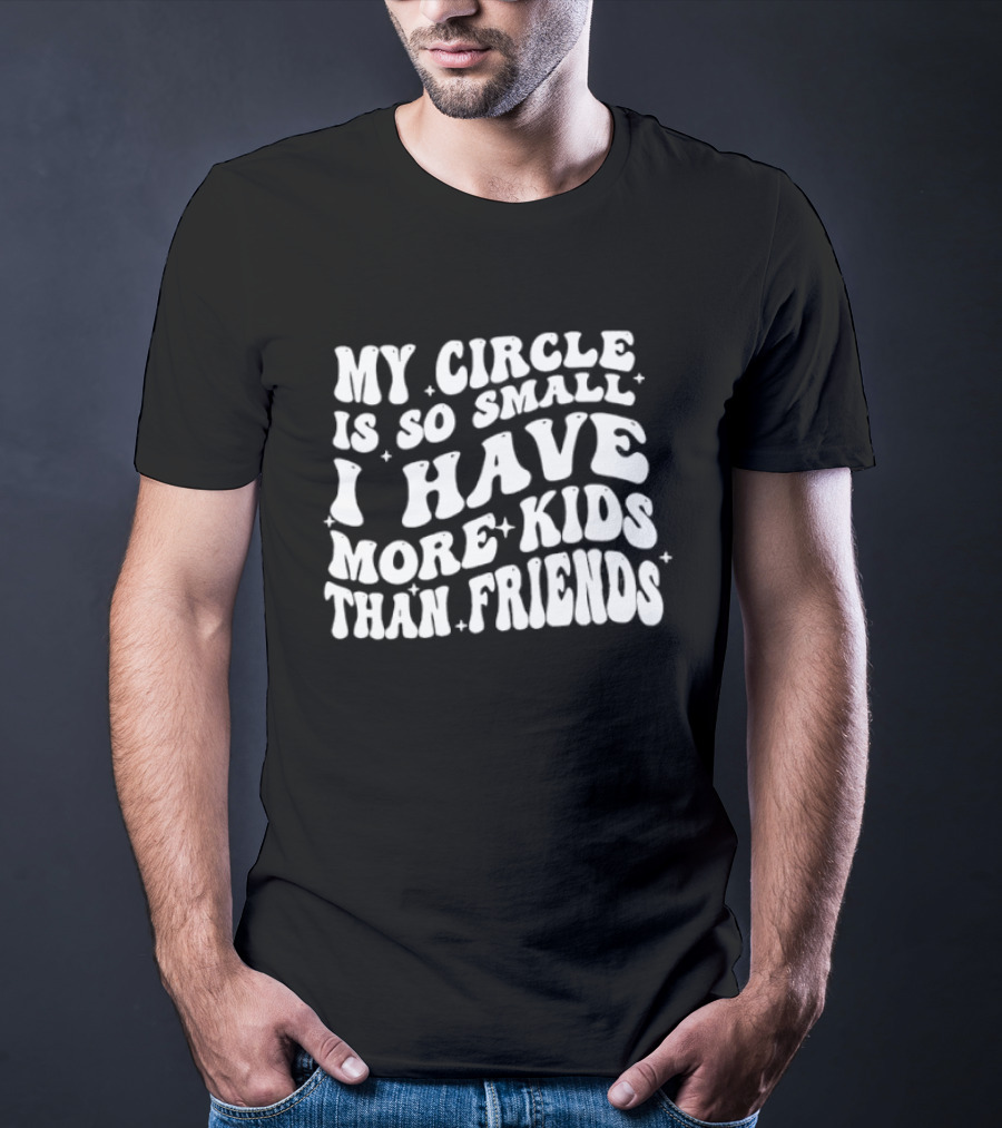 My Circle Is So Small I Have More Kids Than Friends T-Shirt