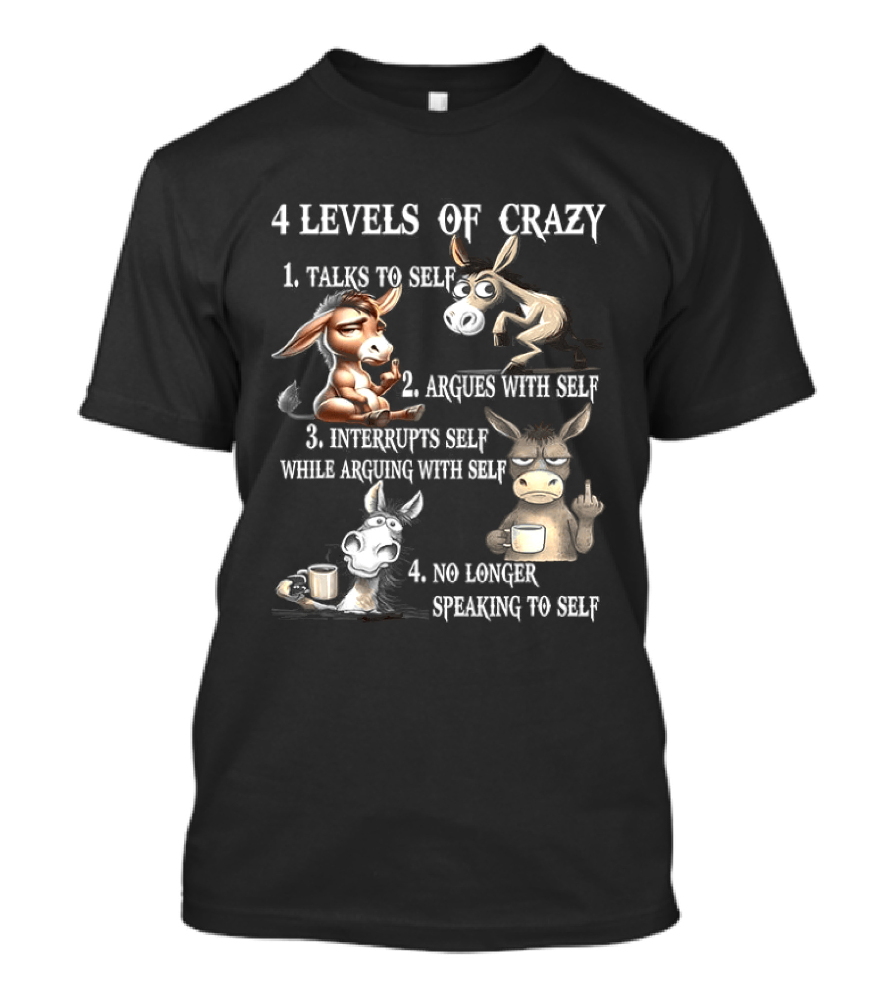 4 Levels Of Crazy Donkey Meme Talks Argues Interrupts No Longer Speaking T-Shirt