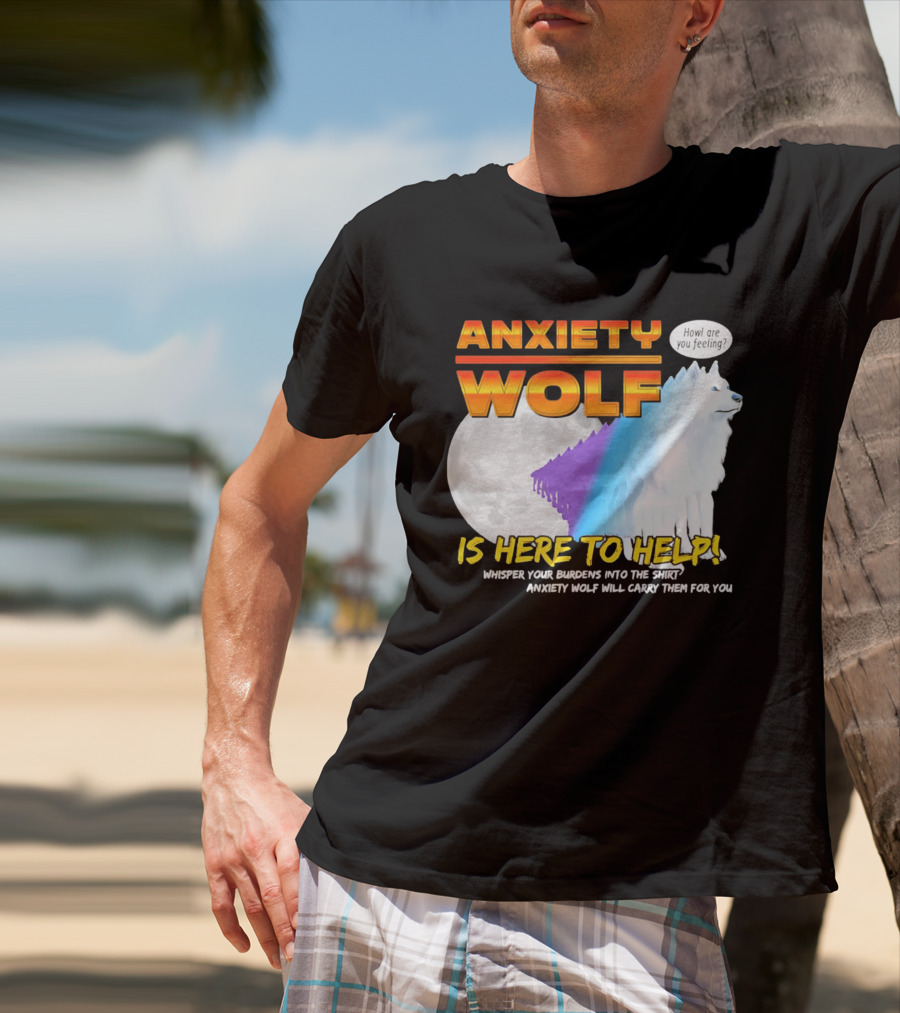 Anxiety Wolf Here To Help Whisper Your Burdens Into The Howl Are You Feeling T-Shirt