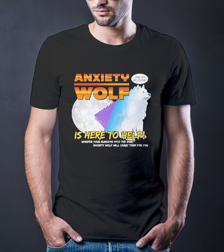 Anxiety Wolf Here To Help Whisper Your Burdens Into The Howl Are You Feeling T-Shirt