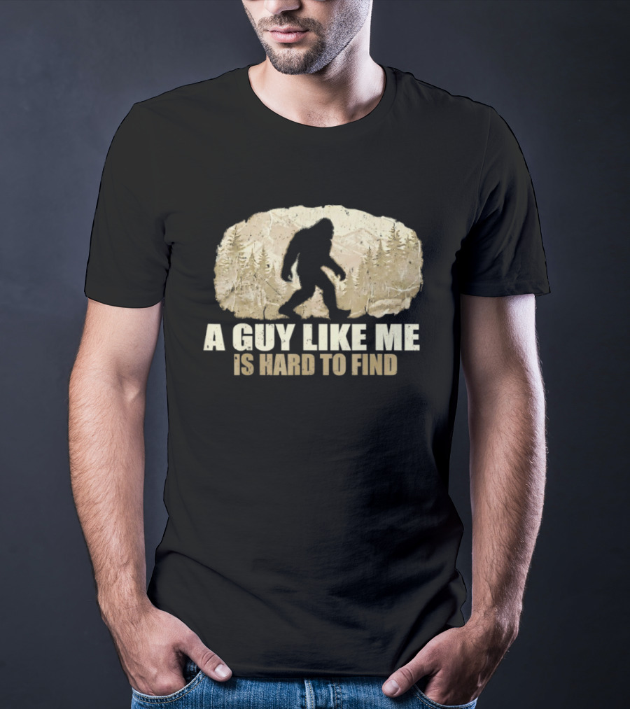 Bigfoot A Guy Like Me Is Hard To Find Sasquatch Forest T-Shirt
