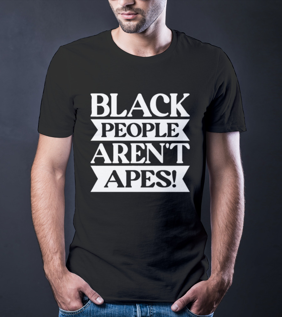 Black People Aren't Apes Anti Racism T-Shirt