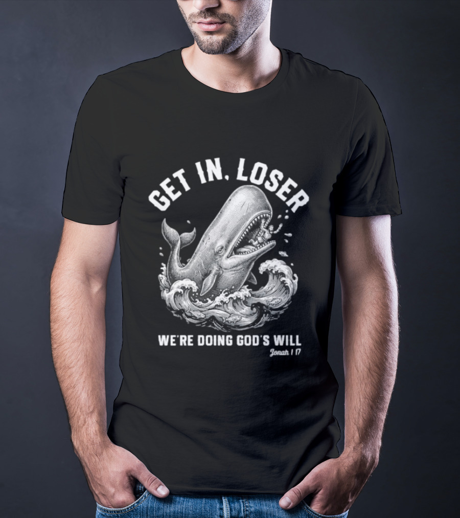 Get In Loser We're Doing God's Will Jonah 1:17 Christian Whale T-Shirt