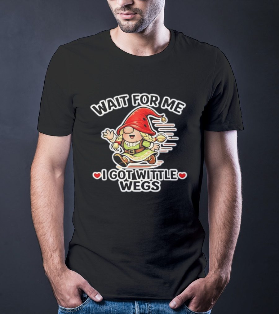 Wait For Me I Got Wittle Wegs Gnome Red Hat Cute T-Shirt