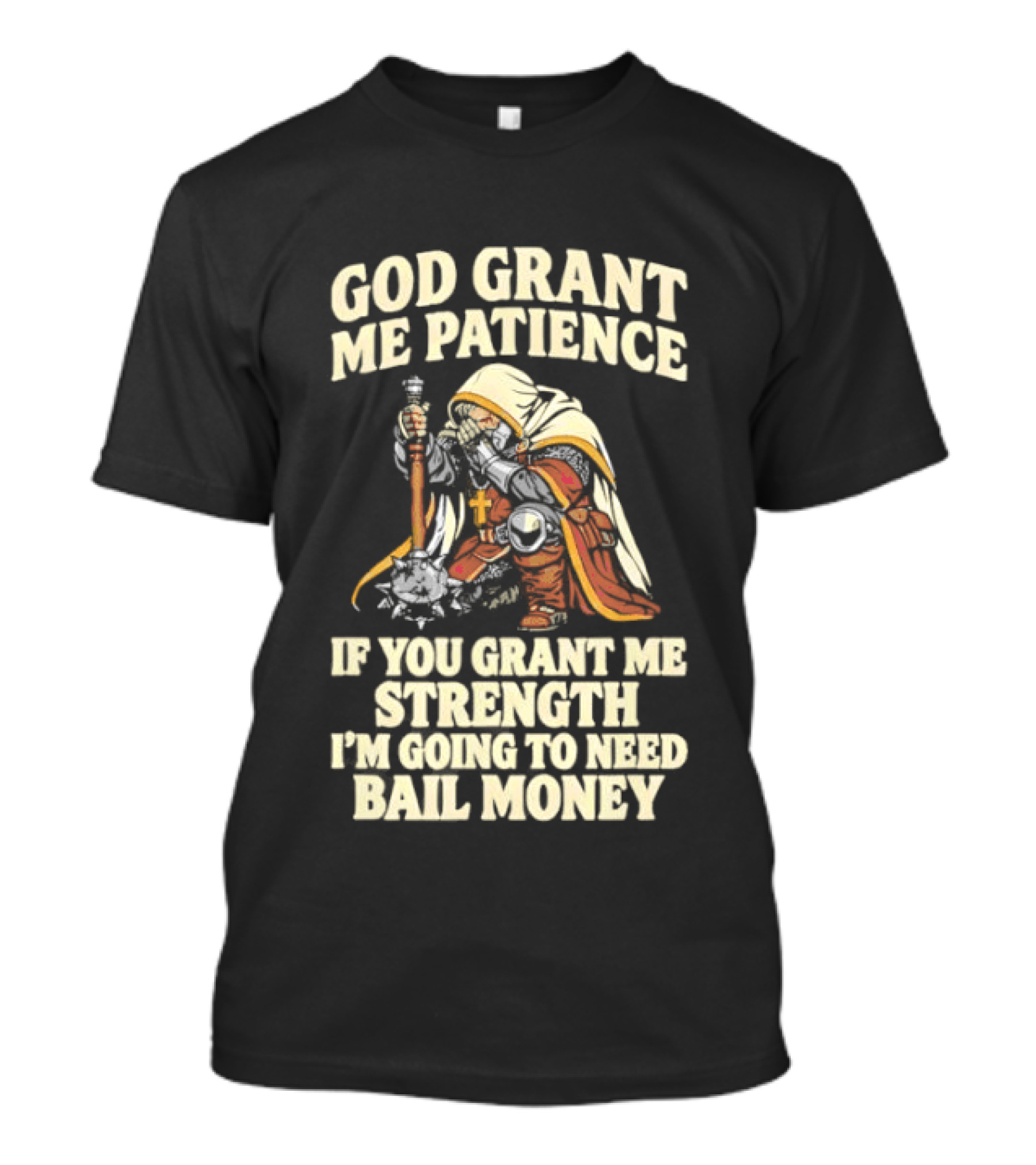 God Grant Me Patience If You Grant Me Strength I'm Going To Need Bail Money T-Shirt