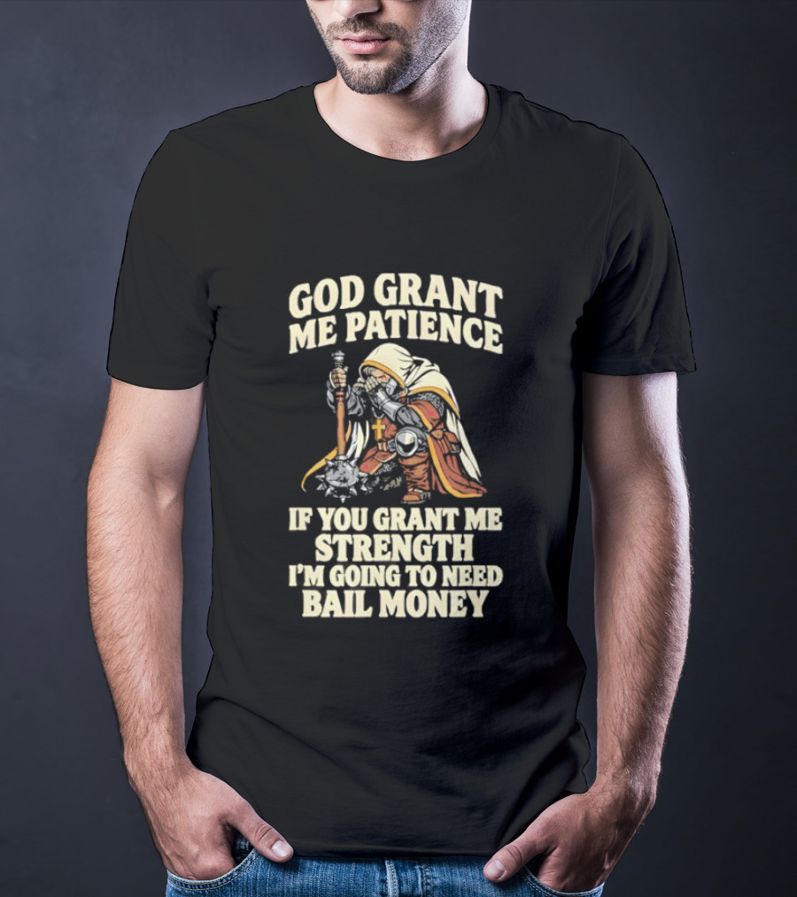 God Grant Me Patience If You Grant Me Strength I'm Going To Need Bail Money T-Shirt