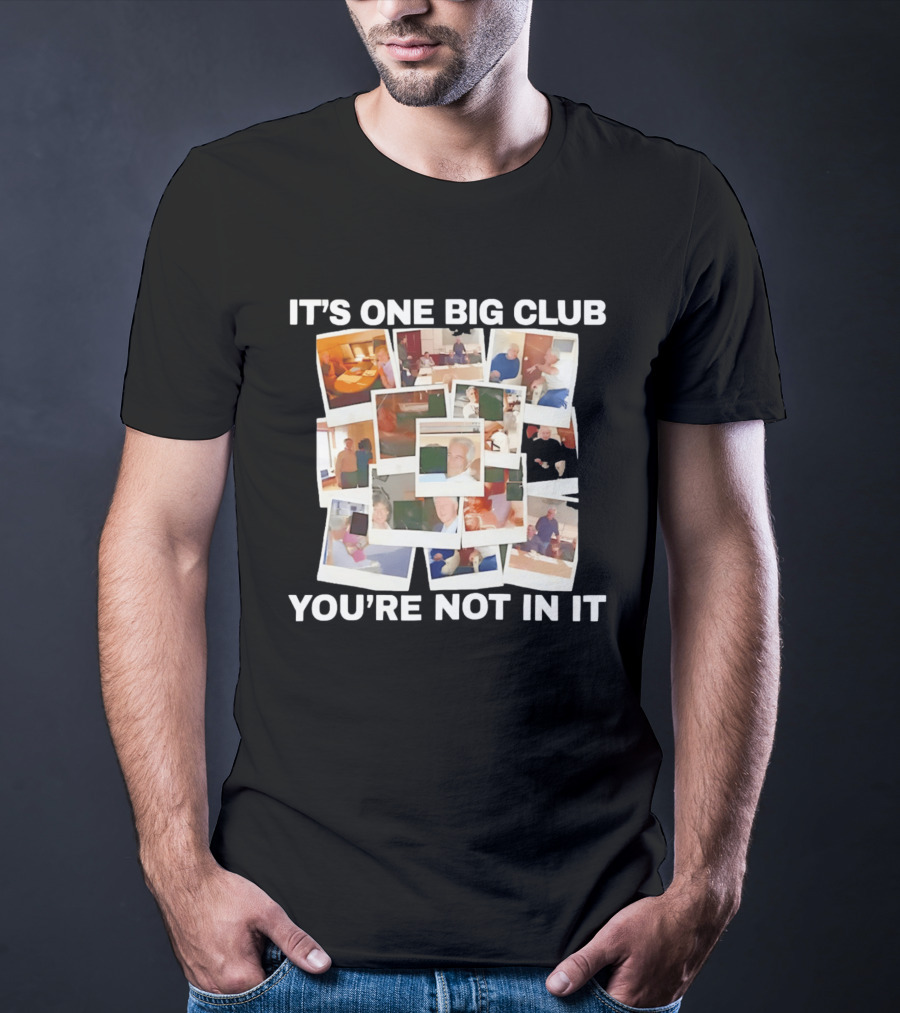 It's One Big Club And You're Not In It Epstein Files Polaroid Collage T-Shirt