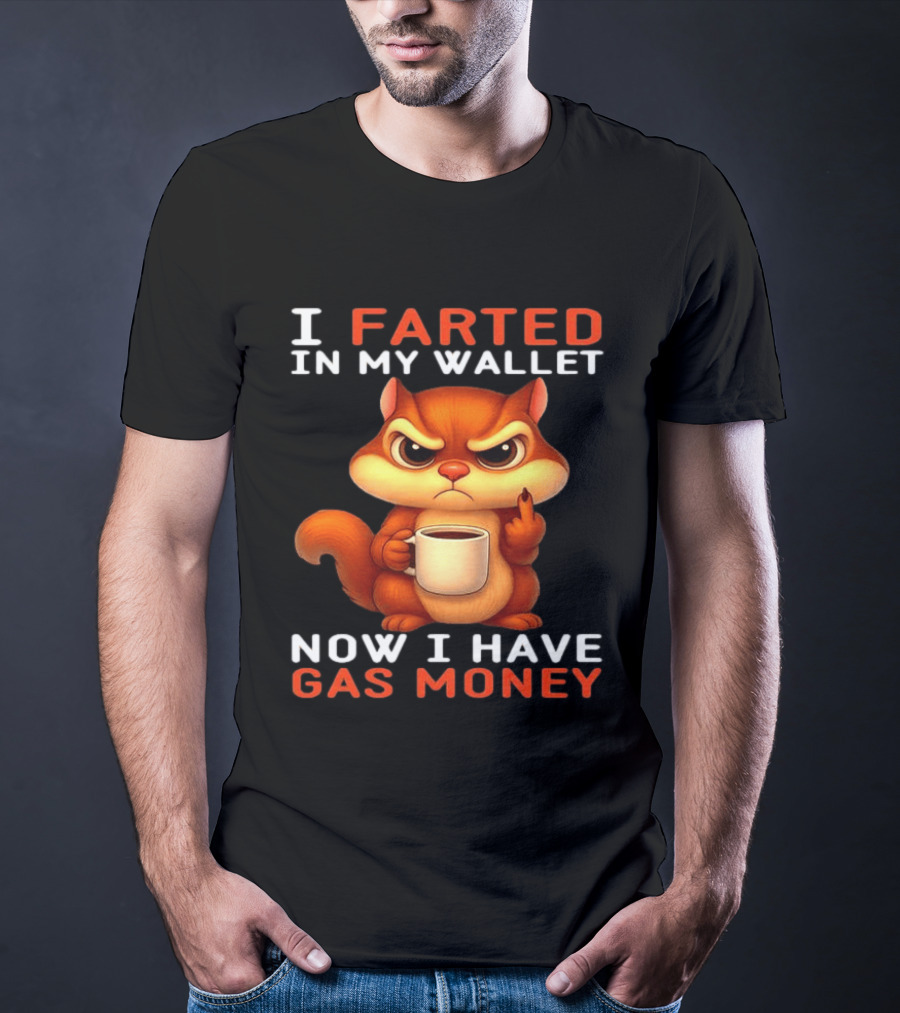 I Farted In My Wallet Now I Have Gas Money Squirrel Meme T-Shirt
