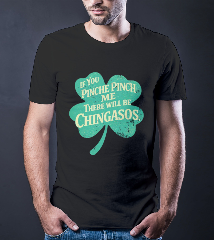 If You Pinche Pinch Me There Will Be Chingasos St. Patrick's Day Humor Shamrock T-Shirt