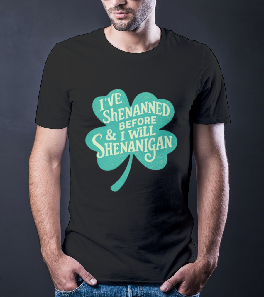 I've Shenanned Before And I Will Shenanigan Clover T-Shirt